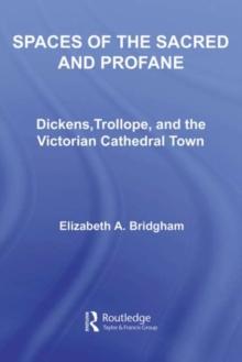 Spaces of the Sacred and Profane : Dickens, Trollope, and the Victorian Cathedral Town