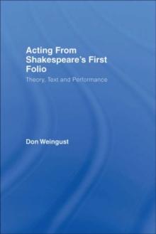 Acting from Shakespeare's First Folio : Theory, Text and Performance