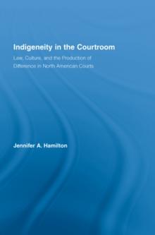 Indigeneity in the Courtroom : Law, Culture, and the Production of Difference in North American Courts