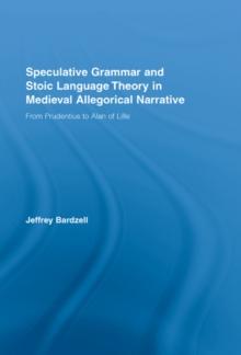 Speculative Grammar and Stoic Language Theory in Medieval Allegorical Narrative : From Prudentius to Alan of Lille