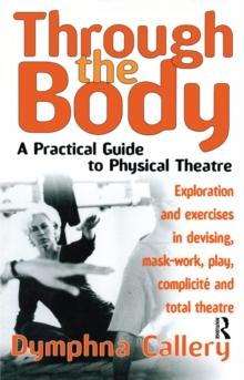 Through the Body : A Practical Guide to Physical Theatre