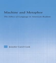 Machine and Metaphor : The Ethics of Language in American Realism