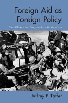 Foreign Aid as Foreign Policy : The Alliance for Progress in Latin America