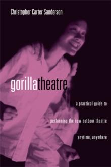 Gorilla Theater : A Practical Guide to Performing the New Outdoor Theater Anytime, Anywhere