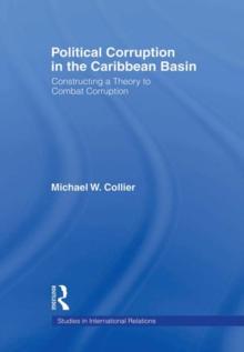 Political Corruption in the Caribbean Basin : Constructing a Theory to Combat Corruption