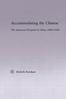 Accommodating the Chinese : The American Hospital in China, 1880-1920