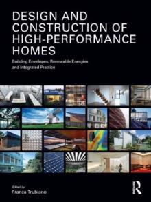 Design and Construction of High-Performance Homes : Building Envelopes, Renewable Energies and Integrated Practice