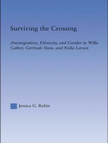 Surviving the Crossing : (Im)migration, Ethnicity, and Gender in Willa Cather, Gertrude Stein, and Nella Larsen