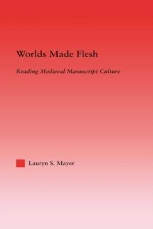 Worlds Made Flesh : Chronicle Histories and Medieval Manuscript Culture