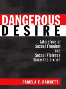 Dangerous Desire : Literature of Sexual Freedom and Sexual Violence Since the Sixties