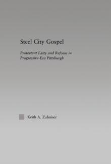 Steel City Gospel : Protestant Laity and Reform in Progressive-Era Pittsburgh