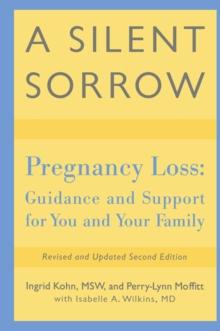 A Silent Sorrow : Pregnancy Loss-- Guidance and Support for You and Your Family