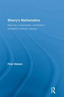 Misery's Mathematics : Mourning, Compensation, and Reality in Antebellum American Literature