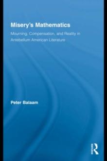 Misery's Mathematics : Mourning, Compensation, and Reality in Antebellum American Literature