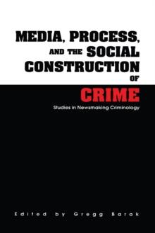 Media, Process, and the Social Construction of Crime : Studies in Newsmaking Criminology