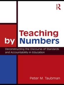 Teaching By Numbers : Deconstructing the Discourse of Standards and Accountability in Education