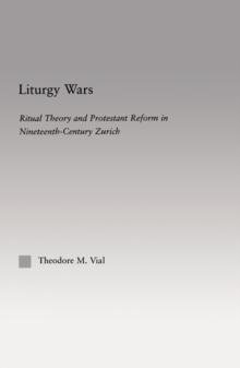 Liturgy Wars : Ritual Theory and Protestant Reform in Nineteenth-Century Zurich