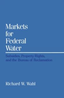 Markets for Federal Water : Subsidies, Property Rights, and the Bureau of Reclamation