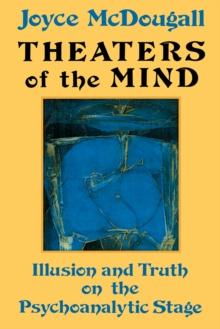 Theaters Of The Mind : Illusion And Truth On The Psychoanalytic Stage