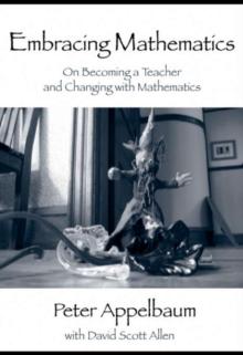 Embracing Mathematics : On Becoming a Teacher and Changing with Mathematics