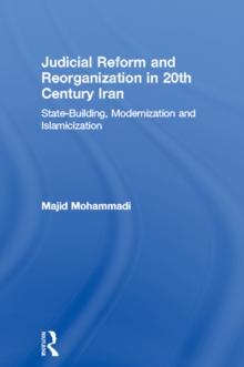 Judicial Reform and Reorganization in 20th Century Iran : State-Building, Modernization and Islamicization