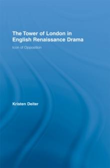 The Tower of London in English Renaissance Drama : Icon of Opposition