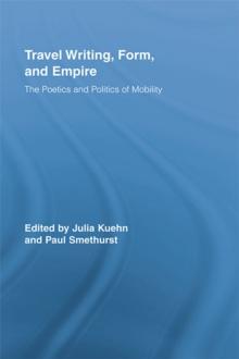 Travel Writing, Form, and Empire : The Poetics and Politics of Mobility