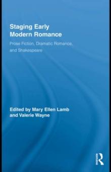 Staging Early Modern Romance : Prose Fiction, Dramatic Romance, and Shakespeare