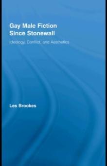 Gay Male Fiction Since Stonewall : Ideology, Conflict, and Aesthetics