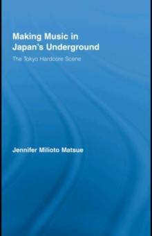 Making Music in Japan's Underground : The Tokyo Hardcore Scene