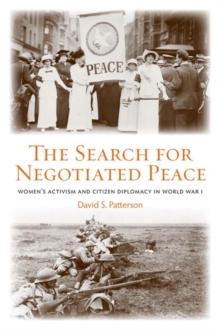 The Search for Negotiated Peace : Women's Activism and Citizen Diplomacy in World War I