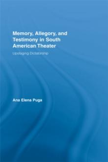 Memory, Allegory, and Testimony in South American Theater : Upstaging Dictatorship