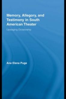 Memory, Allegory, and Testimony in South American Theater : Upstaging Dictatorship