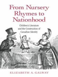 From Nursery Rhymes to Nationhood : Children's Literature and the Construction of Canadian Identity