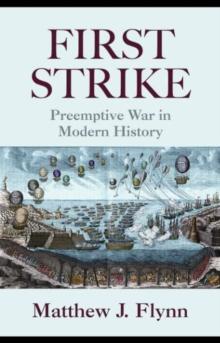 First Strike : Preemptive War in Modern History