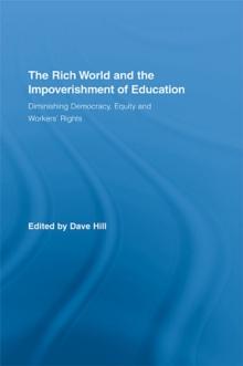 The Rich World and the Impoverishment of Education : Diminishing Democracy, Equity and Workers' Rights