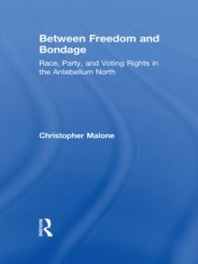 Between Freedom and Bondage : Race, Party, and Voting Rights in the Antebellum North