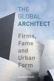 The Global Architect : Firms, Fame and Urban Form