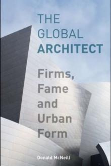 The Global Architect : Firms, Fame and Urban Form