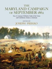 The Maryland Campaign of September 1862 : Ezra A. Carmans Definitive Study of the Union and Confederate Armies at Antietam