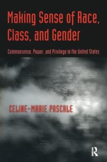 Making Sense of Race, Class, and Gender : Commonsense, Power, and Privilege in the United States