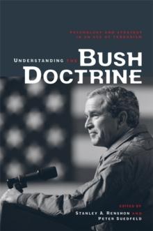 Understanding the Bush Doctrine : Psychology and Strategy in an Age of Terrorism