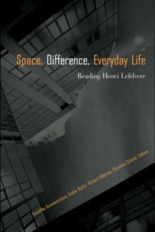 Space, Difference, Everyday Life : Reading Henri Lefebvre