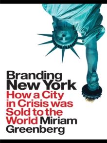 Branding New York : How a City in Crisis Was Sold to the World