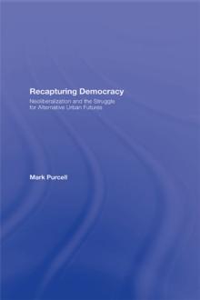 Recapturing Democracy : Neoliberalization and the Struggle for Alternative Urban Futures