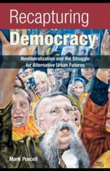 Recapturing Democracy : Neoliberalization and the Struggle for Alternative Urban Futures