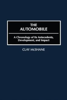 The Automobile : A Chronology of Its Antecedents, Development and Impact