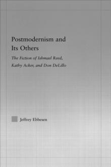 Postmodernism and its Others : The Fiction of Ishmael Reed, Kathy Acker, and Don DeLillo