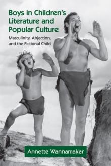 Boys in Children's Literature and Popular Culture : Masculinity, Abjection, and the Fictional Child