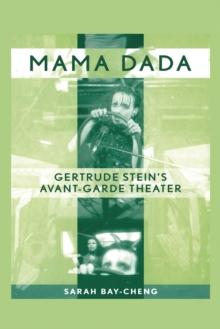 Mama Dada : Gertrude Stein's Avant-Garde Theatre